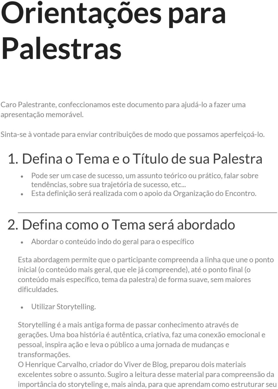 Defina o Tema e o Título de sua Palestra Pode ser um case de sucesso, um assunto teórico ou prático, falar sobre tendências, sobre sua trajetória de sucesso, etc.