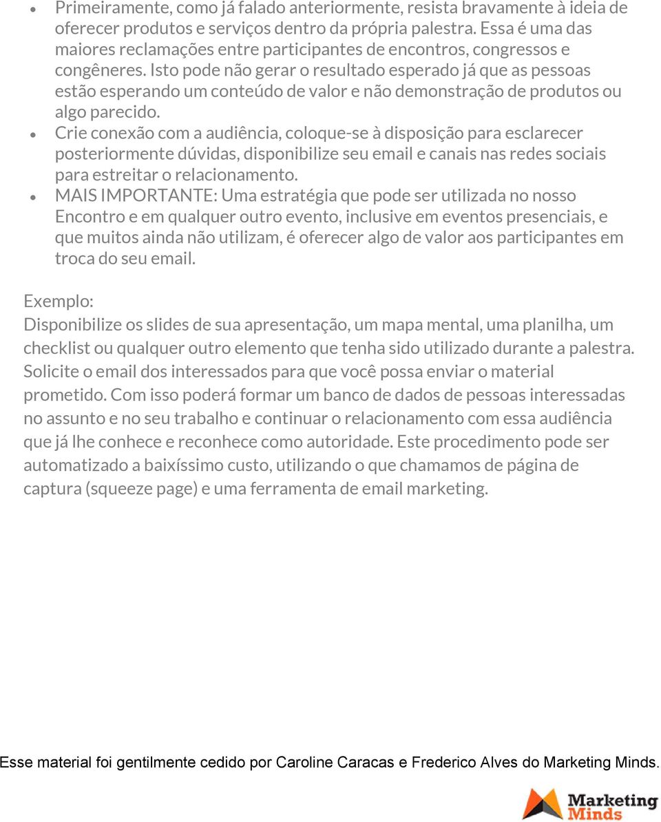 Isto pode não gerar o resultado esperado já que as pessoas estão esperando um conteúdo de valor e não demonstração de produtos ou algo parecido.