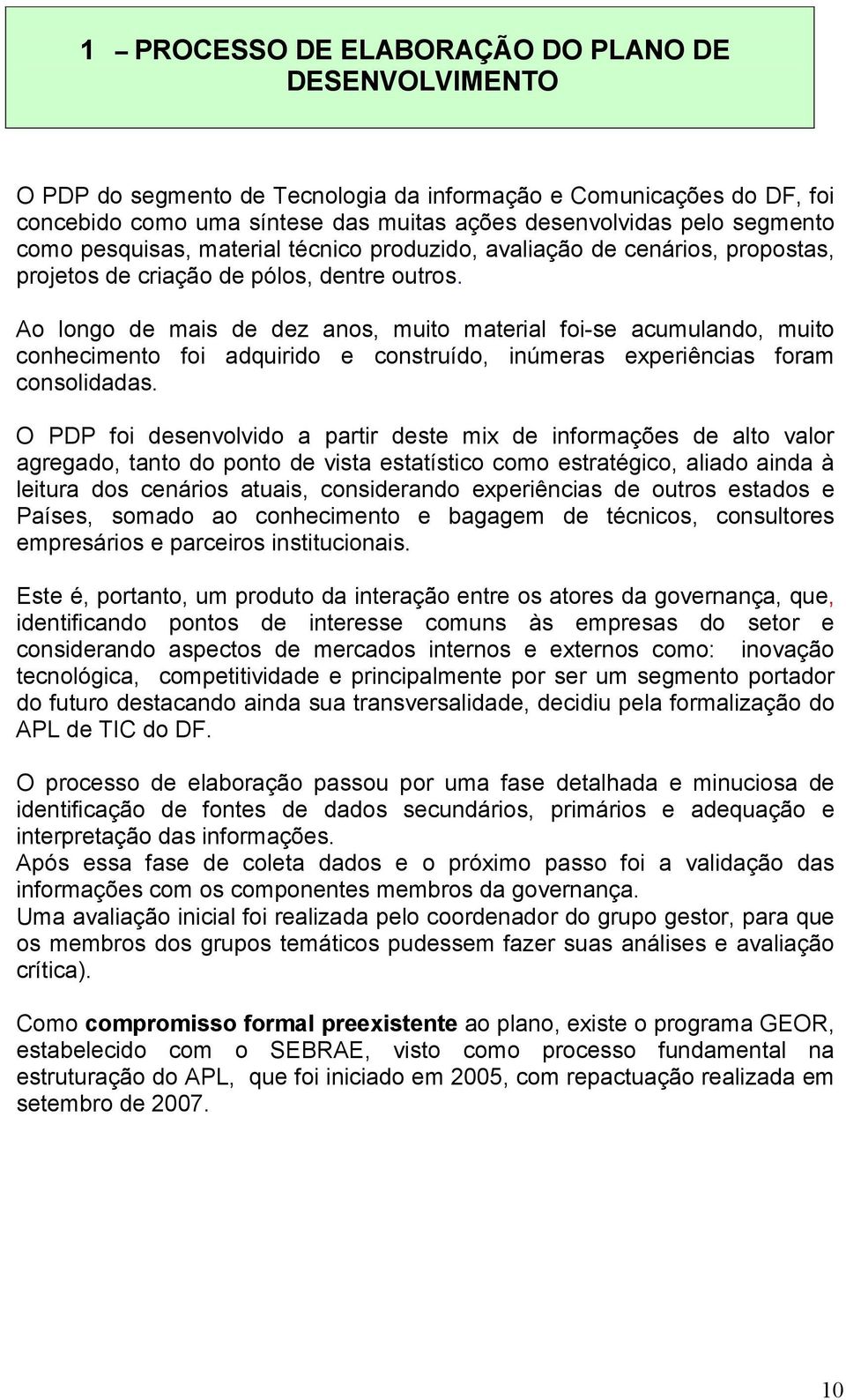 Ao longo de mais de dez anos, muito material foi-se acumulando, muito conhecimento foi adquirido e construído, inúmeras experiências foram consolidadas.