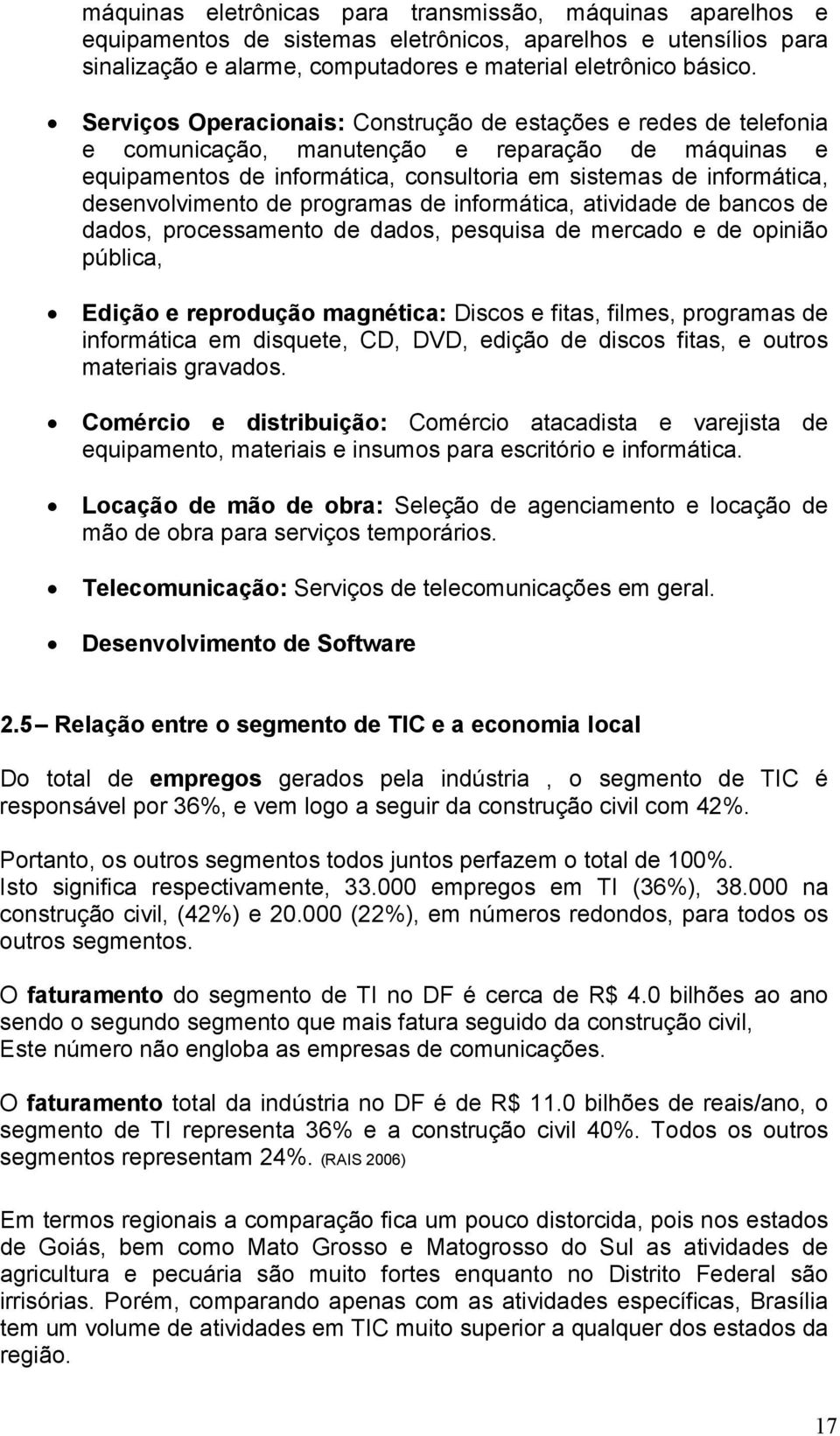 desenvolvimento de programas de informática, atividade de bancos de dados, processamento de dados, pesquisa de mercado e de opinião pública, Edição e reprodução magnética: Discos e fitas, filmes,