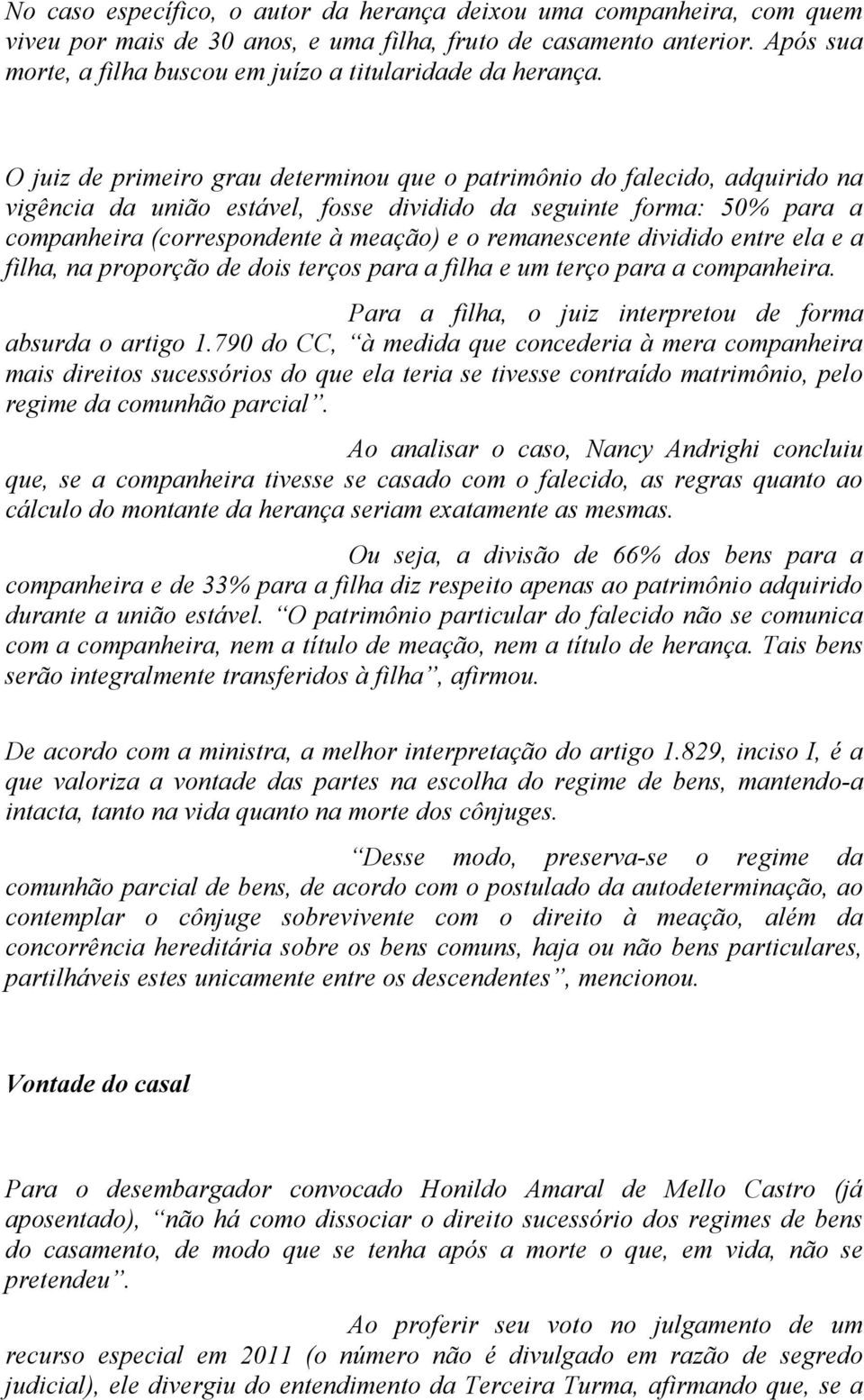 O juiz de primeiro grau determinou que o patrimônio do falecido, adquirido na vigência da união estável, fosse dividido da seguinte forma: 50% para a companheira (correspondente à meação) e o