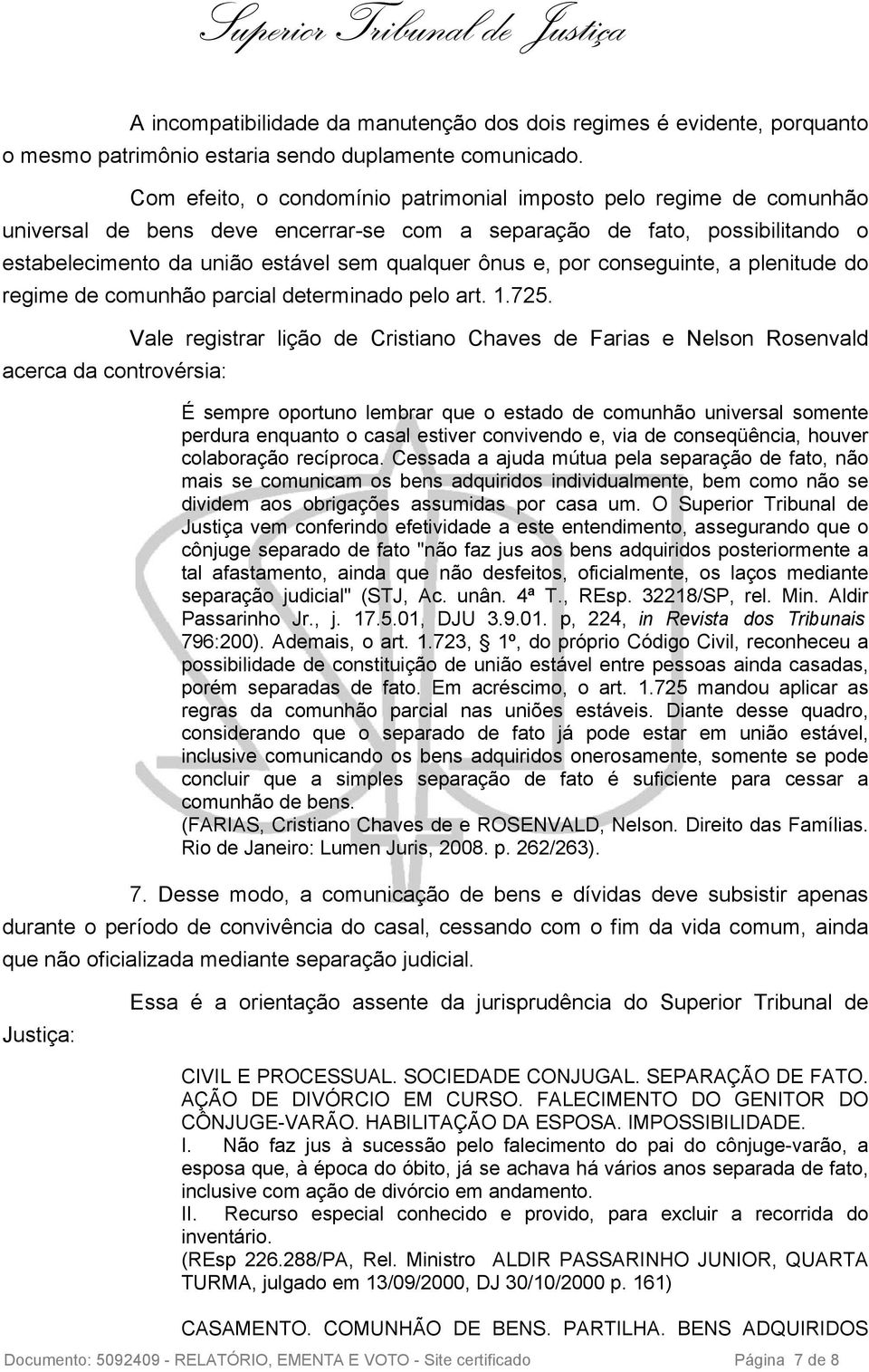 por conseguinte, a plenitude do regime de comunhão parcial determinado pelo art. 1.725.