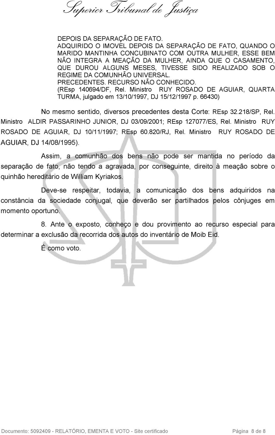 SIDO REALIZADO SOB O REGIME DA COMUNHÃO UNIVERSAL. PRECEDENTES. RECURSO NÃO CONHECIDO. (REsp 140694/DF, Rel. Ministro RUY ROSADO DE AGUIAR, QUARTA TURMA, julgado em 13/10/1997, DJ 15/12/1997 p.