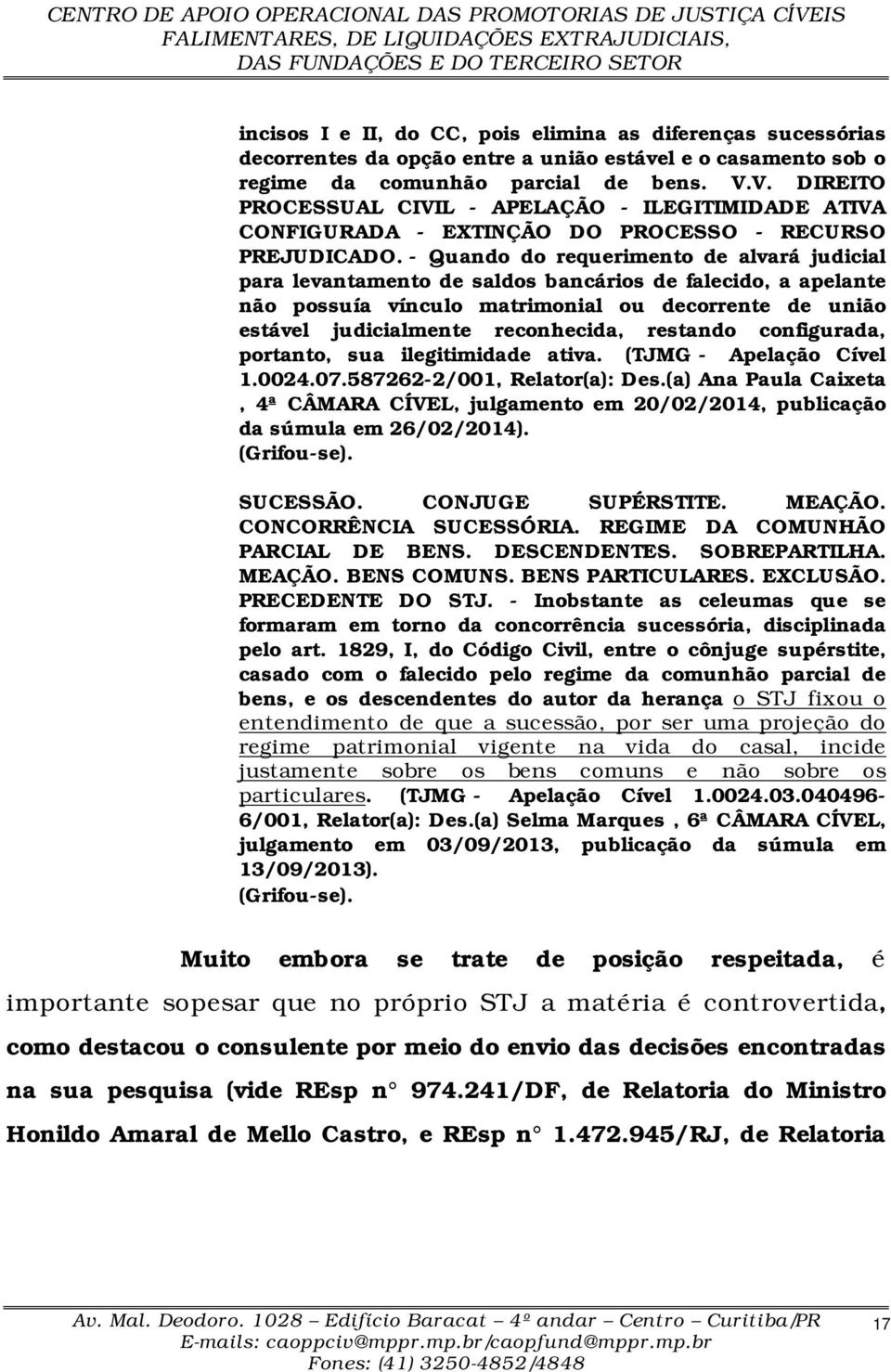 - Quando do requerimento de alvará judicial para levantamento de saldos bancários de falecido, a apelante não possuía vínculo matrimonial ou decorrente de união estável judicialmente reconhecida,