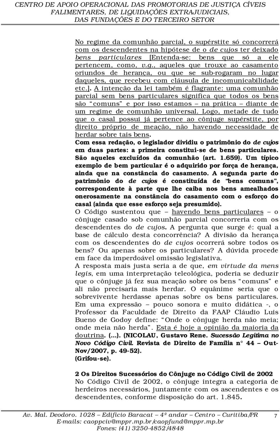 Logo, metade de tudo que o casal possui já pertence ao cônjuge supérstite, por direito próprio de meação, não havendo necessidade de herdar sobre tais bens.