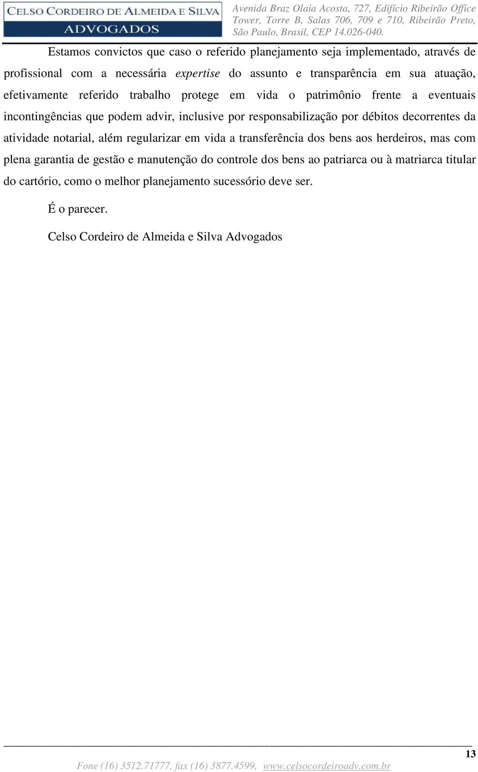 débitos decorrentes da atividade notarial, além regularizar em vida a transferência dos bens aos herdeiros, mas com plena garantia de gestão e manutenção do