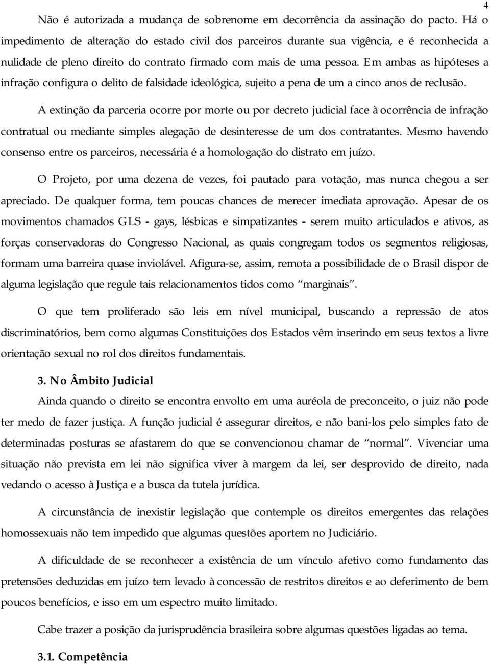 Em ambas as hipóteses a infração configura o delito de falsidade ideológica, sujeito a pena de um a cinco anos de reclusão.