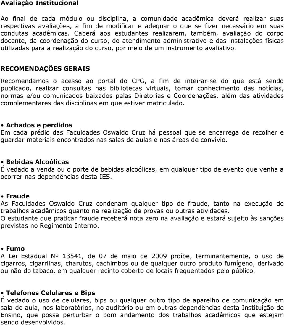 Caberá aos estudantes realizarem, também, avaliação do corpo docente, da coordenação do curso, do atendimento administrativo e das instalações físicas utilizadas para a realização do curso, por meio