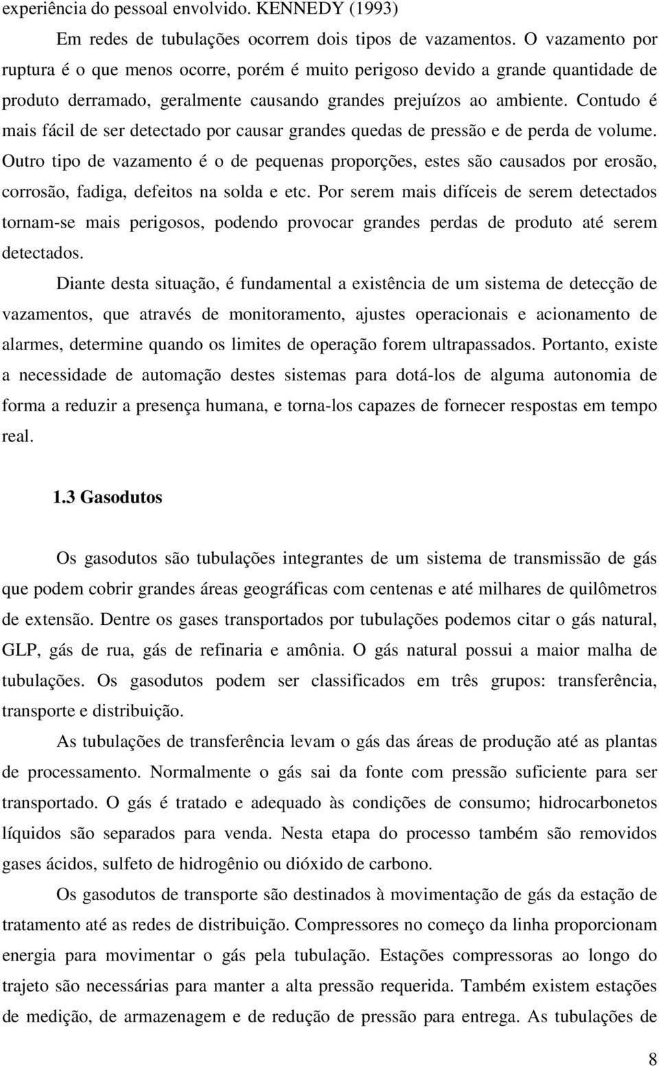 Contudo é mais fácil de ser detectado por causar grandes quedas de pressão e de perda de volume.