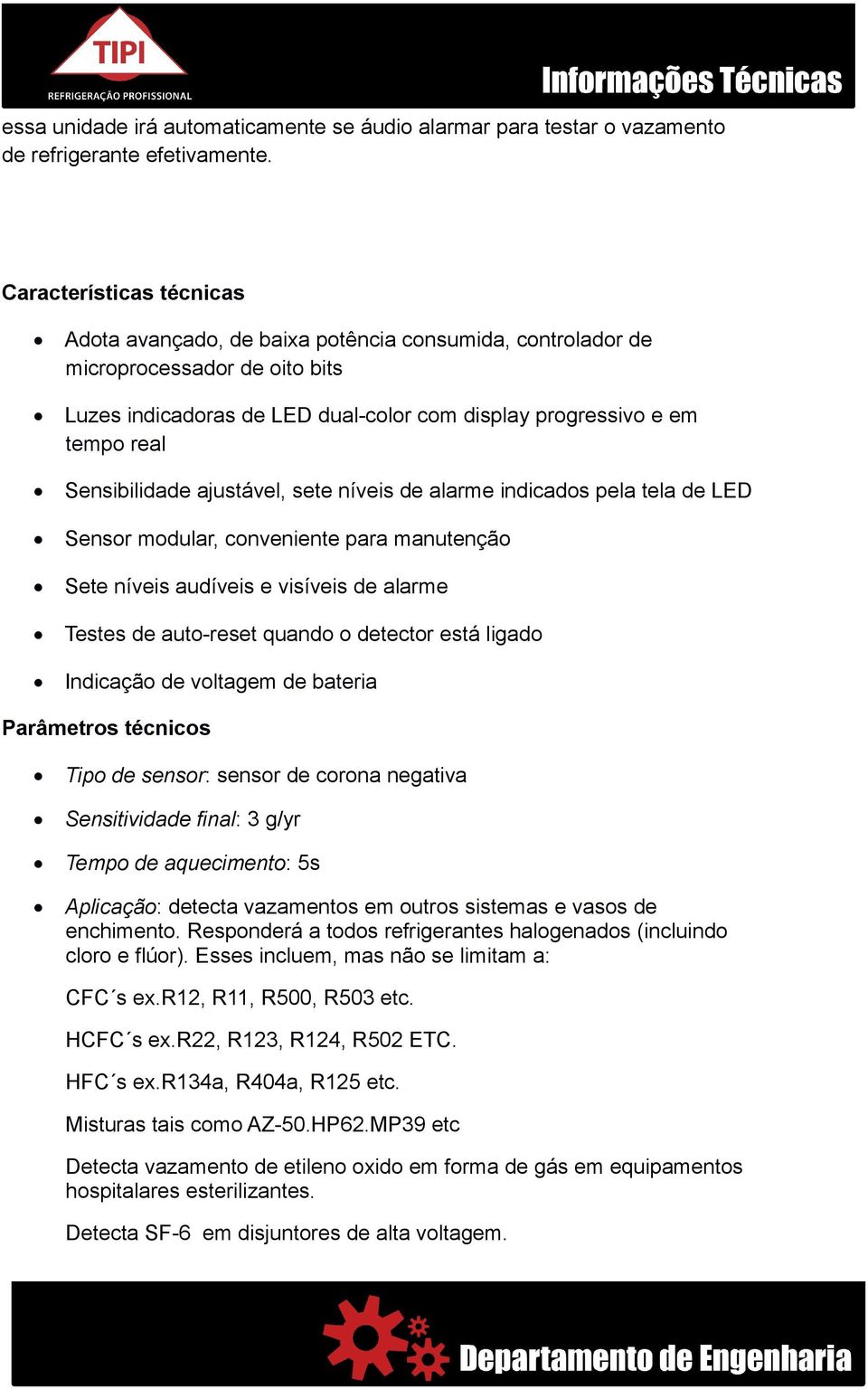 Sensibilidade ajustável, sete níveis de alarme indicados pela tela de LED Sensor modular, conveniente para manutenção Sete níveis audíveis e visíveis de alarme Testes de auto-reset quando o detector