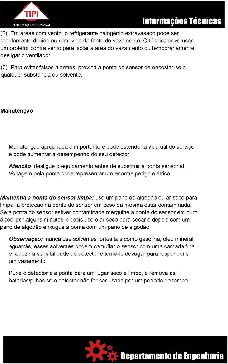 Para evitar falsos alarmes, previna a ponta do sensor de encostar-se a qualquer substancia ou solvente.