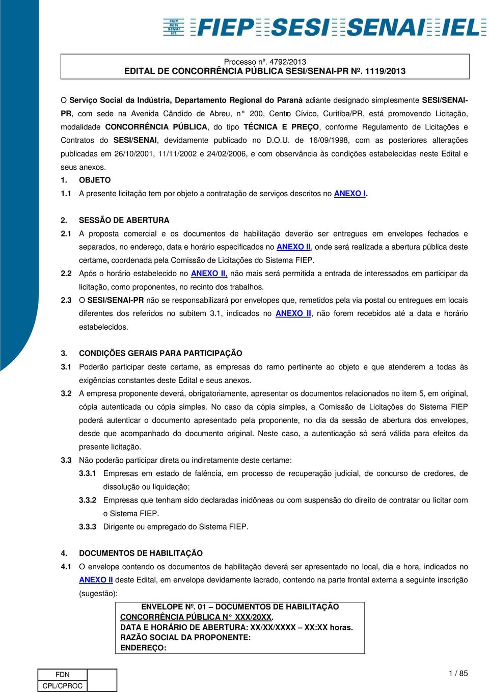 de 16/09/1998, com as posteriores alterações publicadas em 26/10/2001, 11/11/2002 e 24/02/2006, e com observância às condições estabelecidas neste Edital e seus anexos. 1. OBJETO 1.