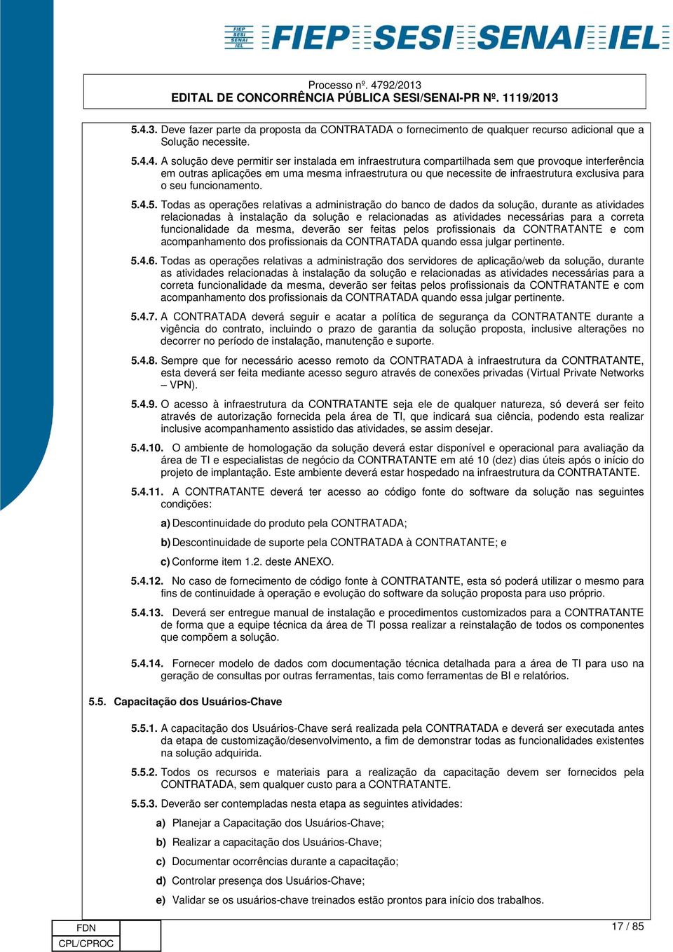 4.5. Todas as operações relativas a administração do banco de dados da solução, durante as atividades relacionadas à instalação da solução e relacionadas as atividades necessárias para a correta