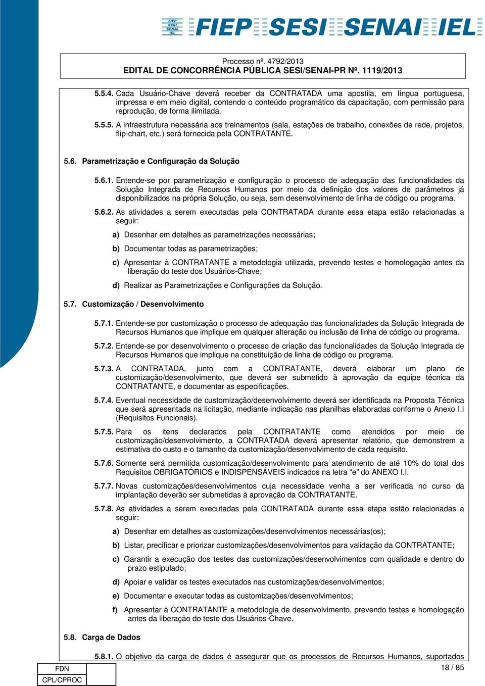 forma ilimitada. 5.5.5. A infraestrutura necessária aos treinamentos (sala, estações de trabalho, conexões de rede, projetos, flip-chart, etc.) será fornecida pela CONTRATANTE. 5.6.