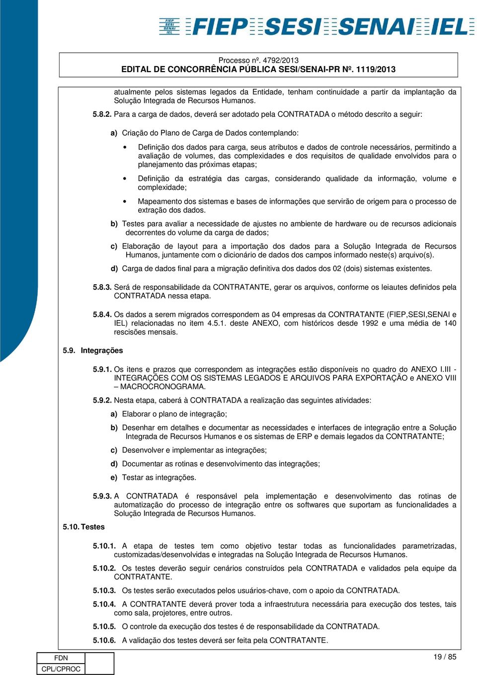 controle necessários, permitindo a avaliação de volumes, das complexidades e dos requisitos de qualidade envolvidos para o planejamento das próximas etapas; Definição da estratégia das cargas,