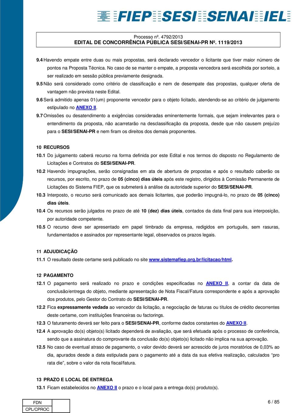 5 Não será considerado como critério de classificação e nem de desempate das propostas, qualquer oferta de vantagem não prevista neste Edital. 9.