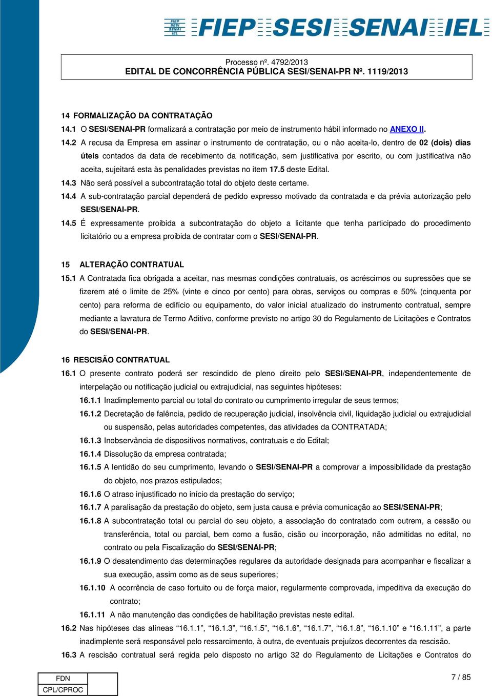 2 A recusa da Empresa em assinar o instrumento de contratação, ou o não aceita-lo, dentro de 02 (dois) dias úteis contados da data de recebimento da notificação, sem justificativa por escrito, ou com