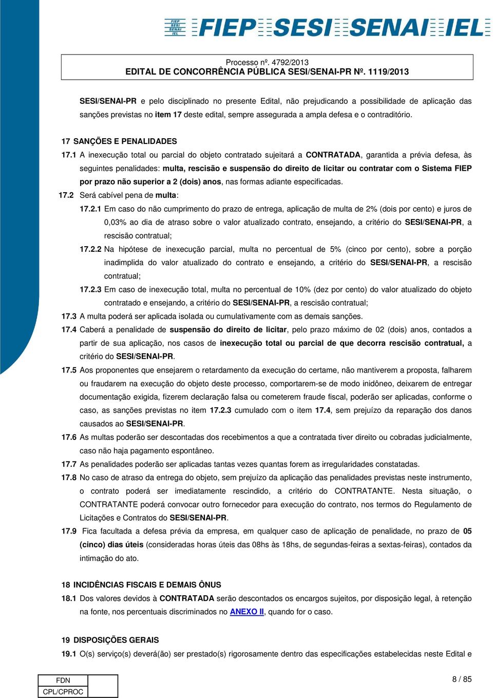 1 A inexecução total ou parcial do objeto contratado sujeitará a CONTRATADA, garantida a prévia defesa, às seguintes penalidades: multa, rescisão e suspensão do direito de licitar ou contratar com o