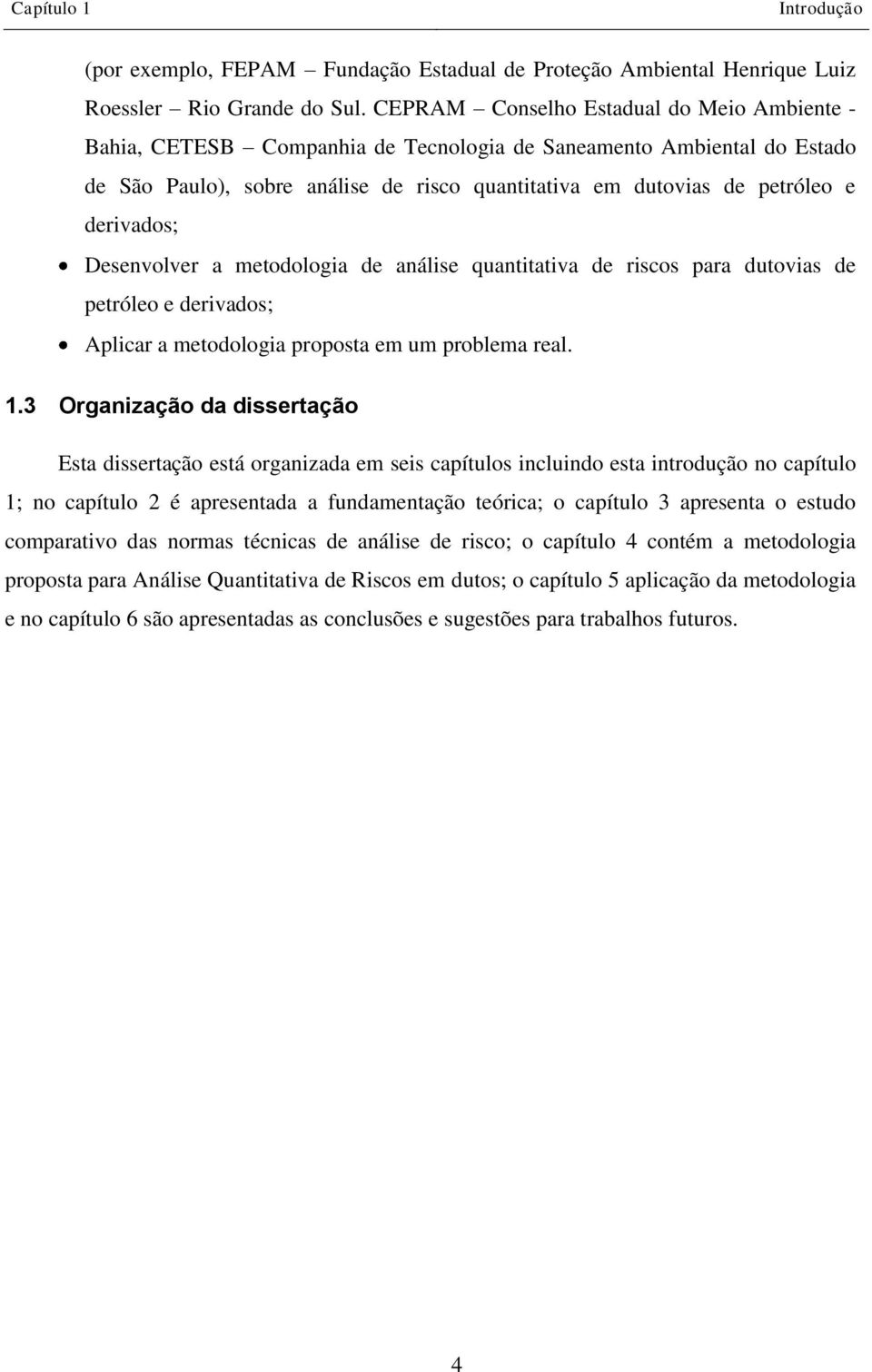 derivados; Desenvolver a metodologia de análise quantitativa de riscos para dutovias de petróleo e derivados; Aplicar a metodologia proposta em um problema real. 1.