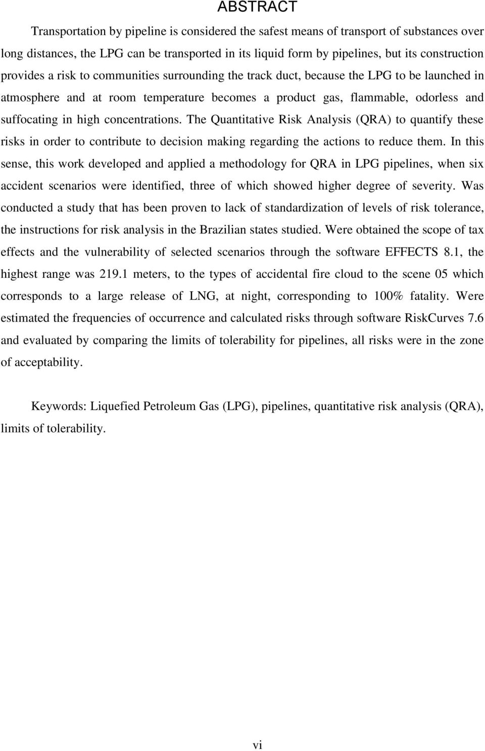 concentrations. The Quantitative Risk Analysis (QRA) to quantify these risks in order to contribute to decision making regarding the actions to reduce them.