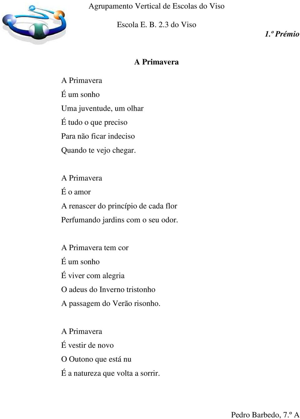 É o amor A renascer do princípio de cada flor Perfumando jardins com o seu odor.