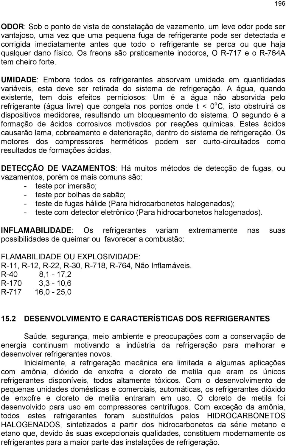 UMIDADE: Embora todos os refrigerantes absorvam umidade em quantidades variáveis, esta deve ser retirada do sistema de refrigeração.