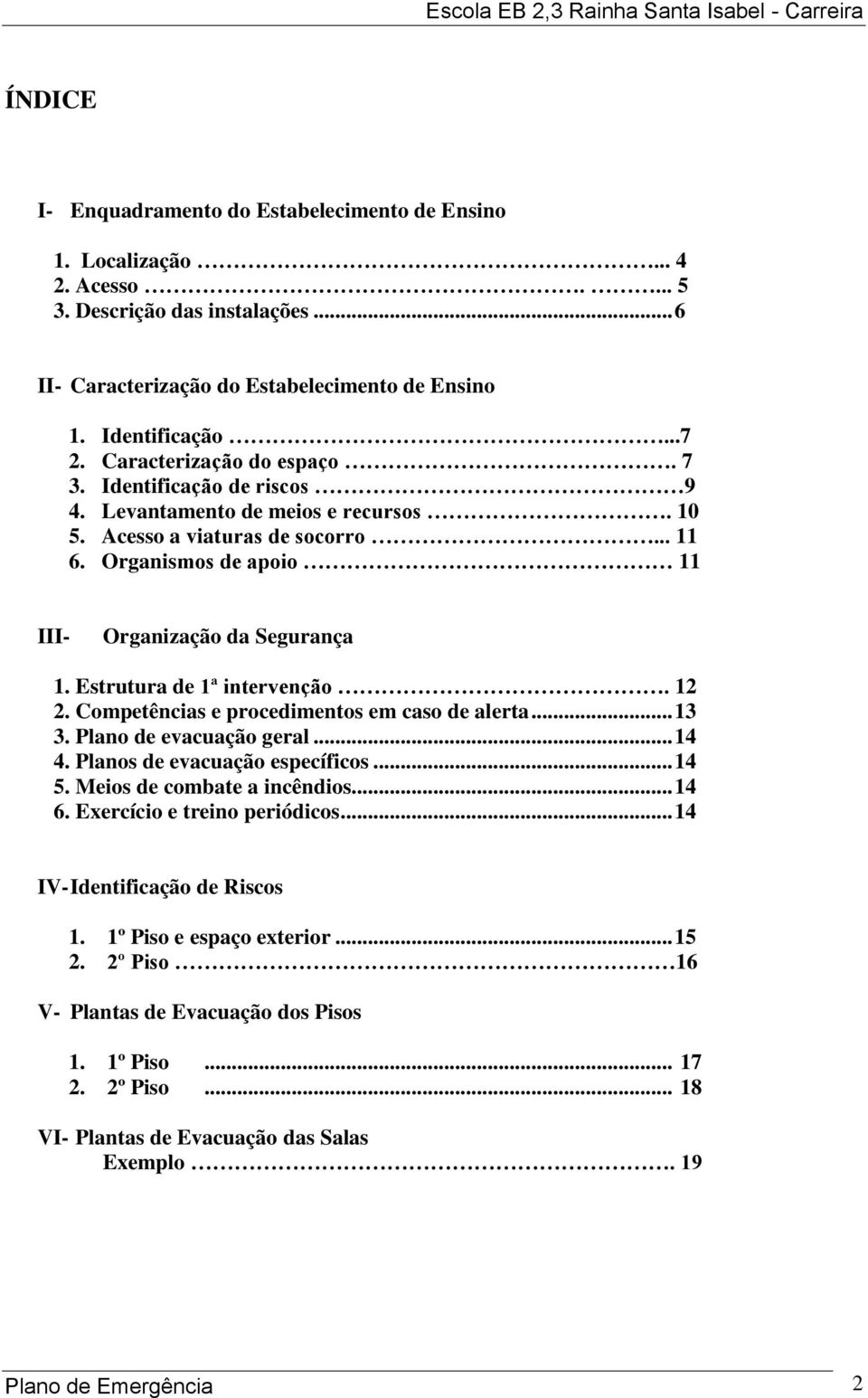 Estrutura de 1ª intervenção. 12 2. Competências e procedimentos em caso de alerta... 13 3. Plano de evacuação geral... 14 4. Planos de evacuação específicos... 14 5. Meios de combate a incêndios.