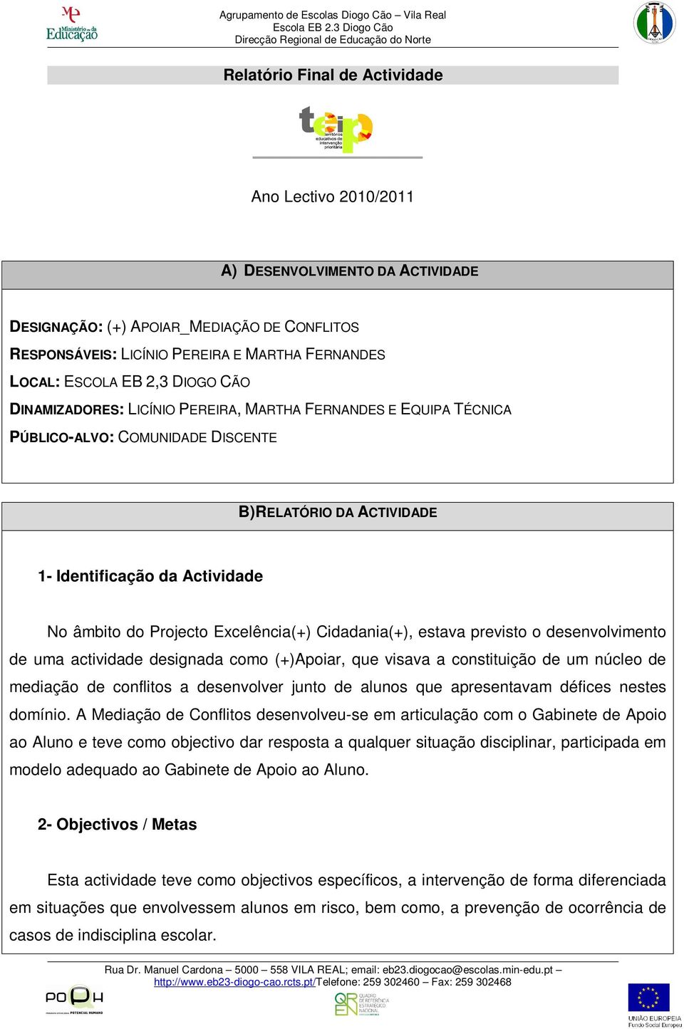 Excelência(+) Cidadania(+), estava previsto o desenvolvimento de uma actividade designada como (+)Apoiar, que visava a constituição de um núcleo de mediação de conflitos a desenvolver junto de alunos