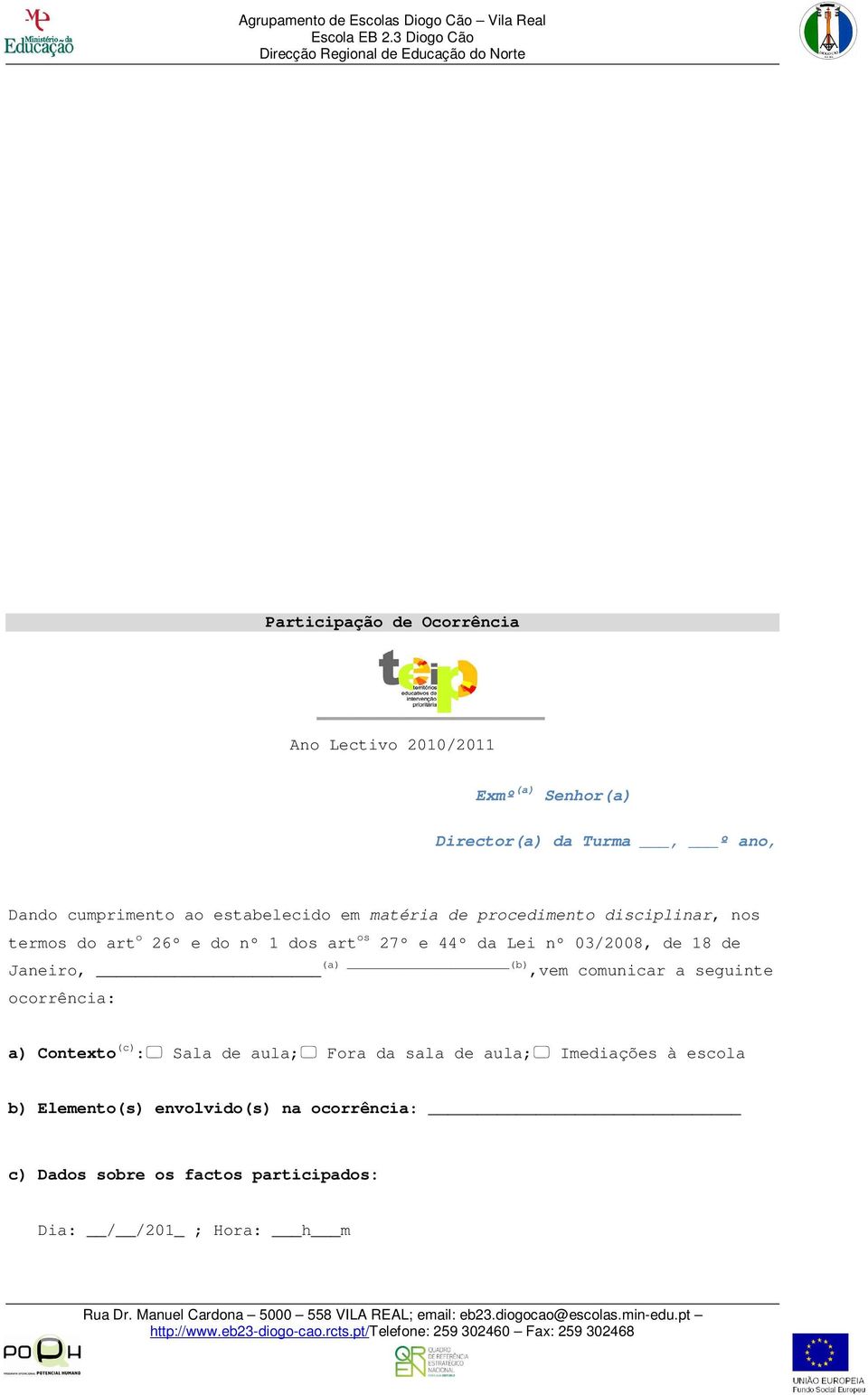03/2008, de 18 de Janeiro, (a) (b),vem comunicar a seguinte ocorrência: a) Contexto (c) : Sala de aula; Fora da sala de