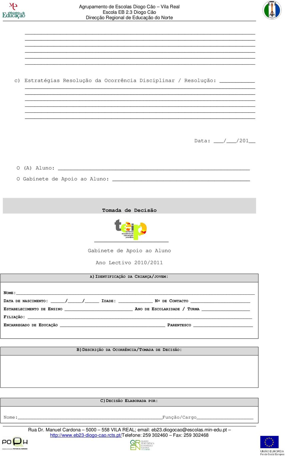 DATA DE NASCIMENTO: / / IDADE: Nº DE CONTACTO ESTABELECIMENTO DE ENSINO ANO DE ESCOLARIDADE / TURMA FILIAÇÃO: