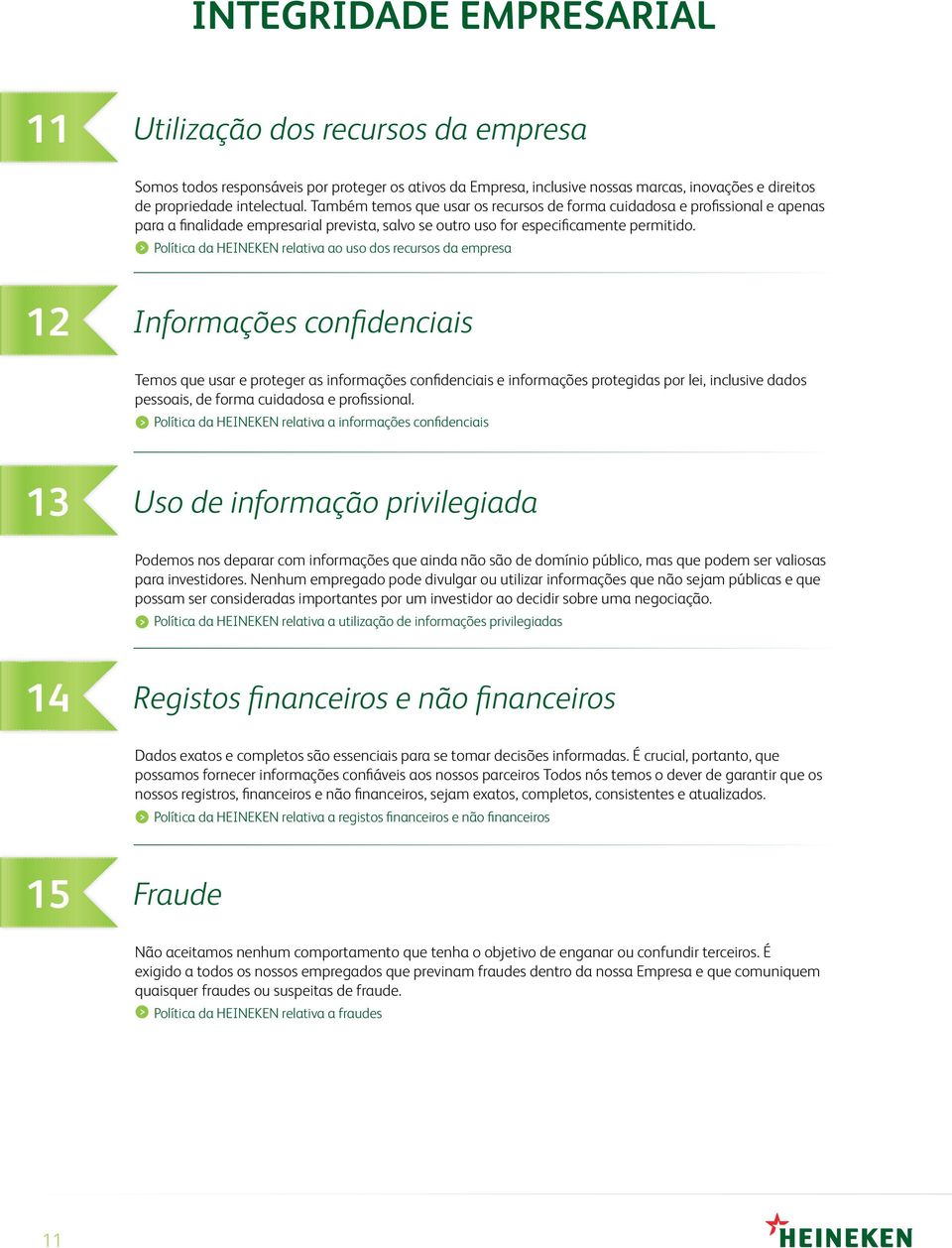 Política da HEINEKEN relativa ao uso dos recursos da empresa 12 Informações confidenciais Temos que usar e proteger as informações confidenciais e informações protegidas por lei, inclusive dados