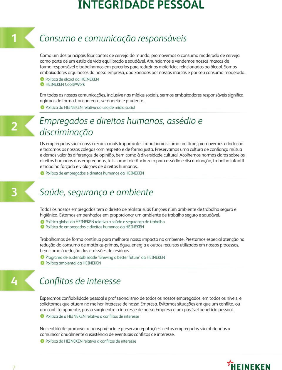 Somos embaixadores orgulhosos da nossa empresa, apaixonados por nossas marcas e por seu consumo moderado.