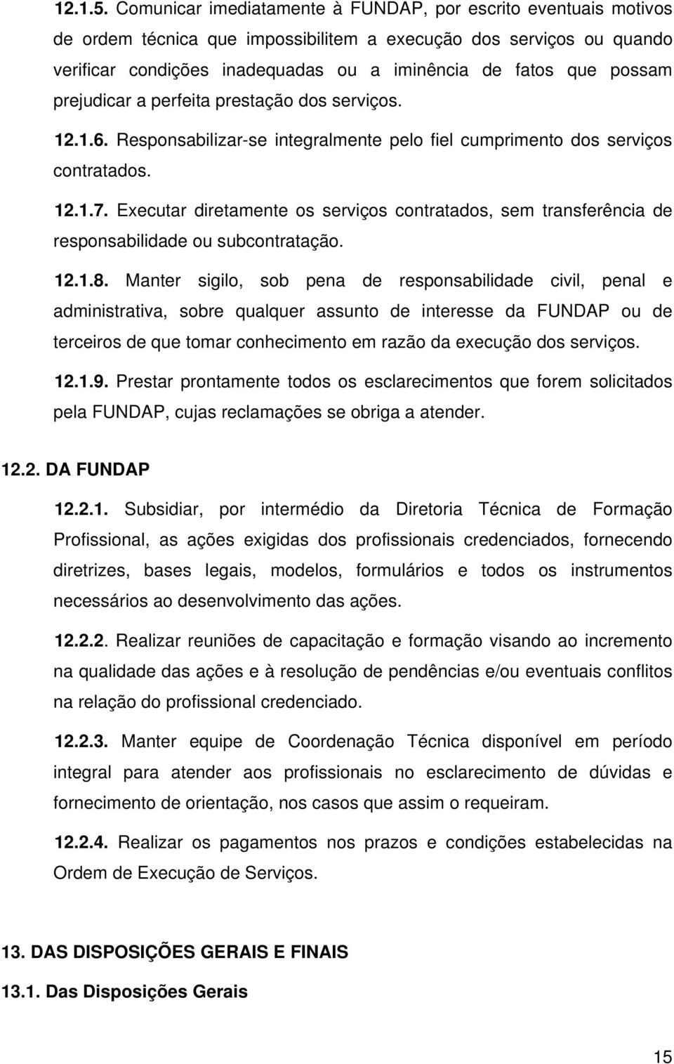 possam prejudicar a perfeita prestação dos serviços. 12.1.6. Responsabilizar-se integralmente pelo fiel cumprimento dos serviços contratados. 12.1.7.