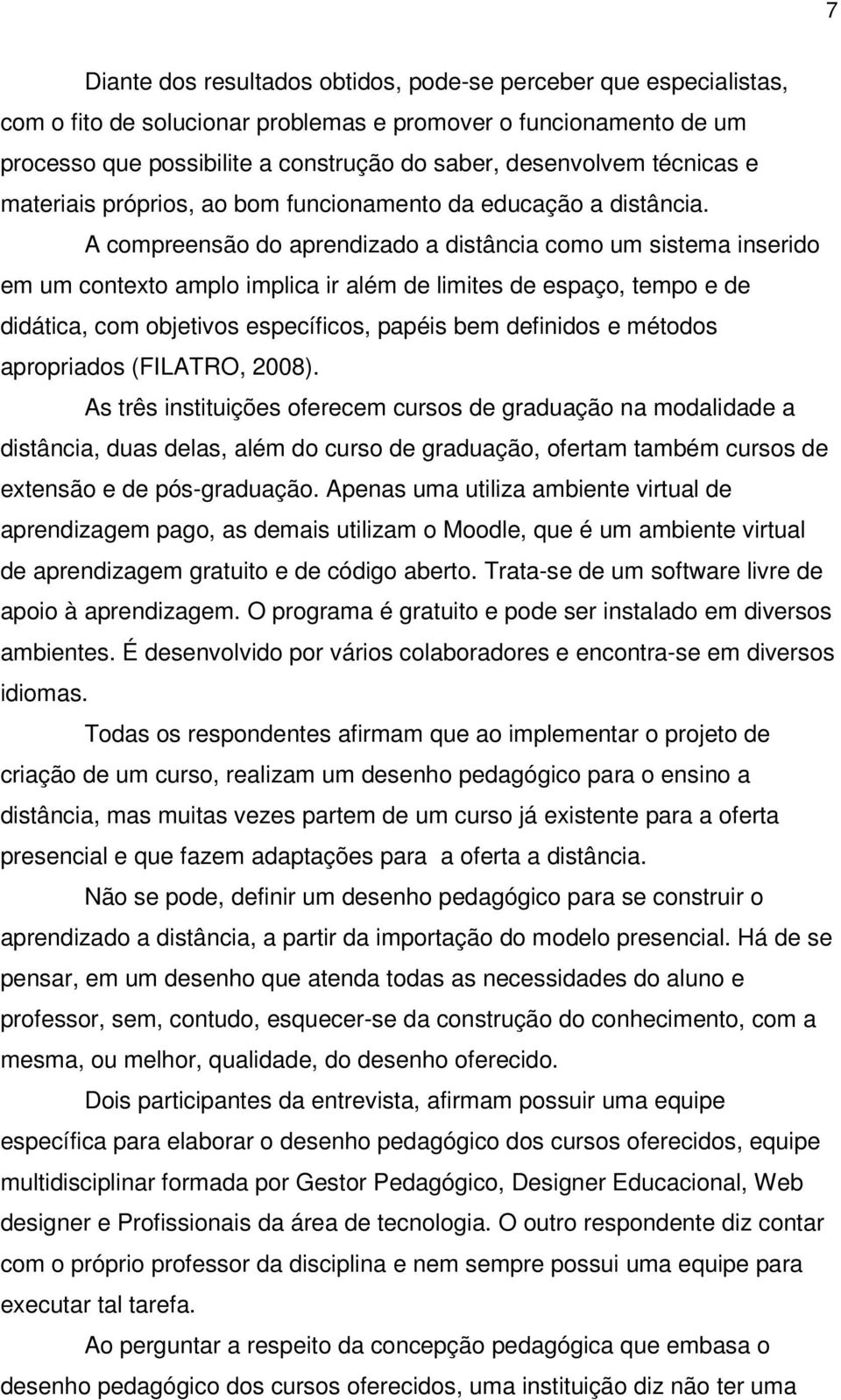 A compreensão do aprendizado a distância como um sistema inserido em um contexto amplo implica ir além de limites de espaço, tempo e de didática, com objetivos específicos, papéis bem definidos e