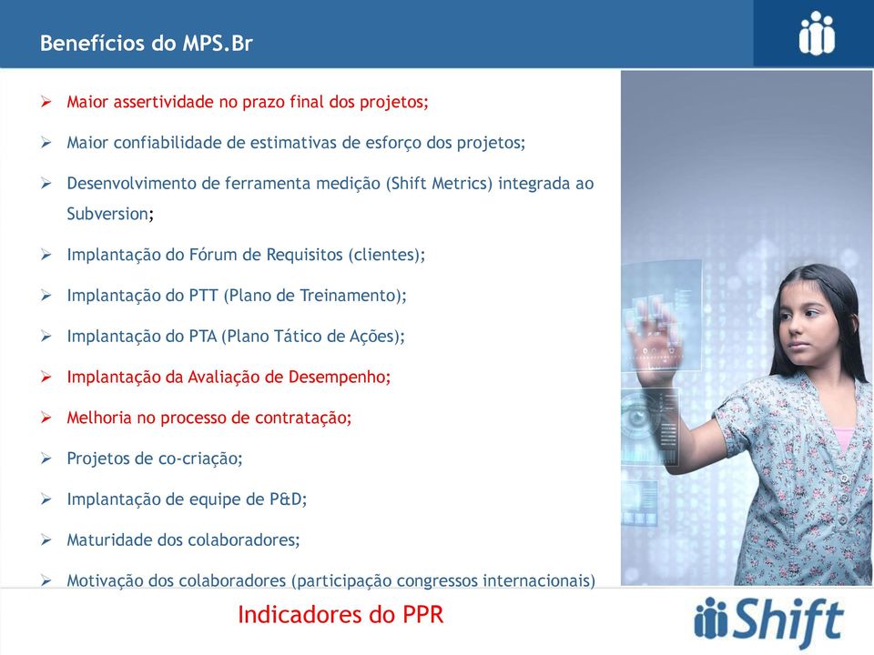 medição (Shift Metrics) integrada ao Subversion; Implantação do Fórum de Requisitos (clientes); Implantação do PTT (Plano de Treinamento);