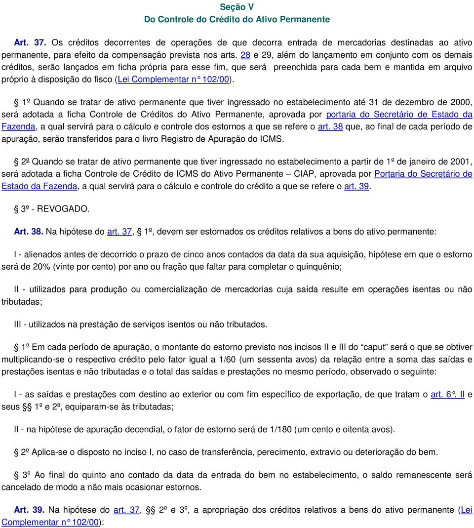 28 e 29, além do lançamento em conjunto com os demais créditos, serão lançados em ficha própria para esse fim, que será preenchida para cada bem e mantida em arquivo próprio à disposição do fisco