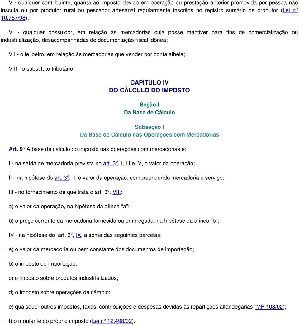 757/98); VI - qualquer possuidor, em relação às mercadorias cuja posse mantiver para fins de comercialização ou industrialização, desacompanhadas de documentação fiscal idônea; VII - o leiloeiro, em