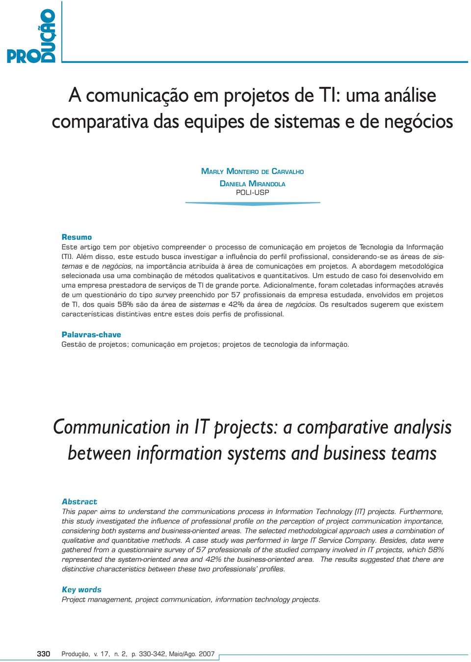 Além disso, este estudo busca investigar a influência do perfil profissional, considerando-se as áreas de sistemas e de negócios, na importância atribuída à área de comunicações em projetos.