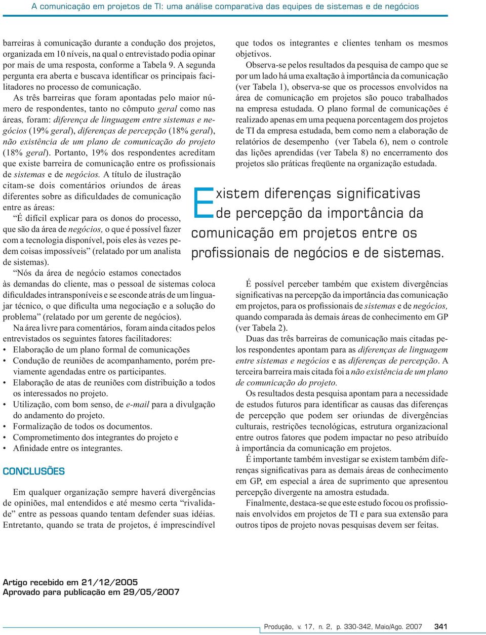 As três barreiras que foram apontadas pelo maior número de respondentes, tanto no cômputo geral como nas áreas, foram: diferença de linguagem entre sistemas e negócios (19% geral), diferenças de