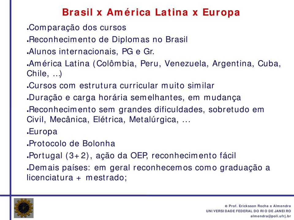 horária semelhantes, em mudança Reconhecimento sem grandes dificuldades, sobretudo em Civil, Mecânica, Elétrica, Metalúrgica,.