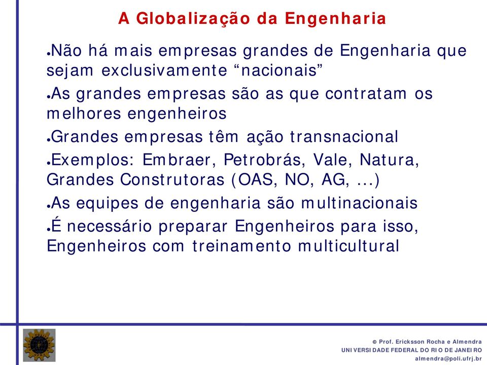 Exemplos: Embraer, Petrobrás, Vale, Natura, Grandes Construtoras (OAS, NO, AG,.