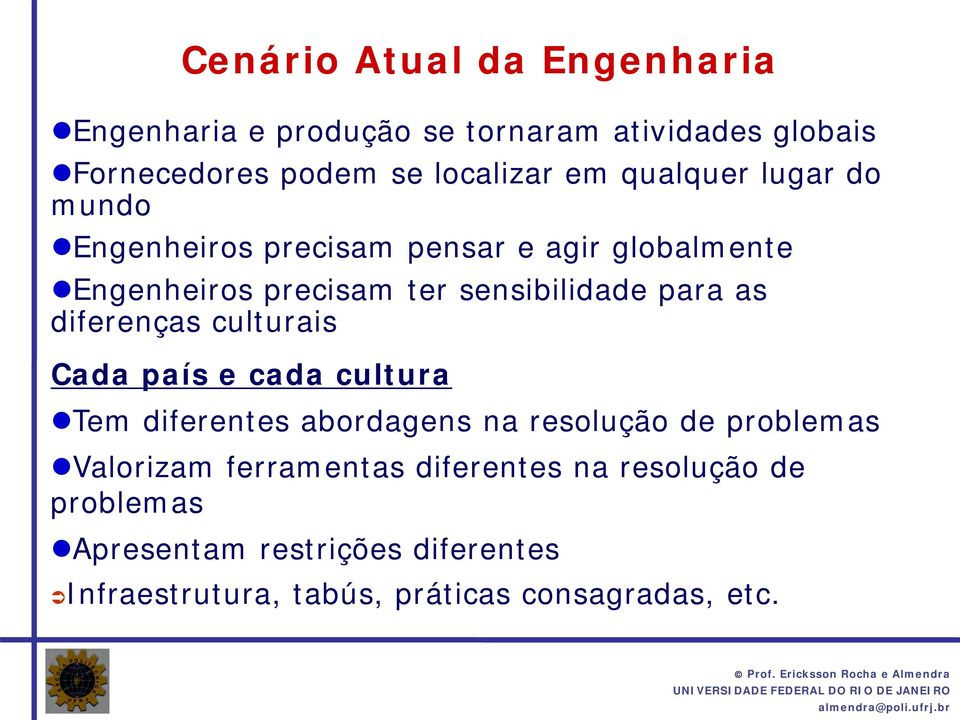 diferenças culturais Cada país e cada cultura Tem diferentes abordagens na resolução de problemas Valorizam