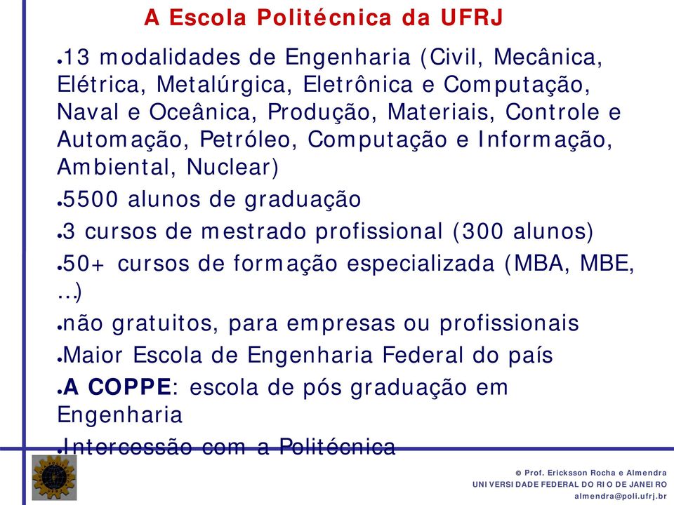 graduação 3 cursos de mestrado profissional (300 alunos) 50+ cursos de formação especializada (MBA, MBE, ) não gratuitos, para