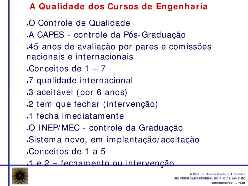 internacional 3 aceitável (por 6 anos) 2 tem que fechar (intervenção) 1 fecha imediatamente O INEP/MEC