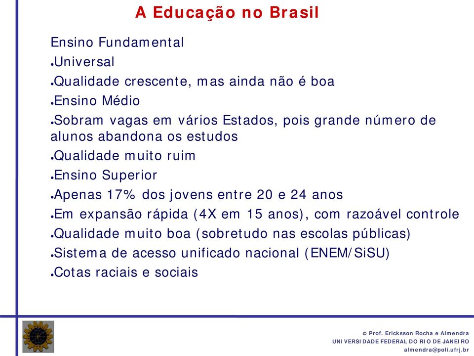 Apenas 17% dos jovens entre 20 e 24 anos Em expansão rápida (4X em 15 anos), com razoável controle Qualidade