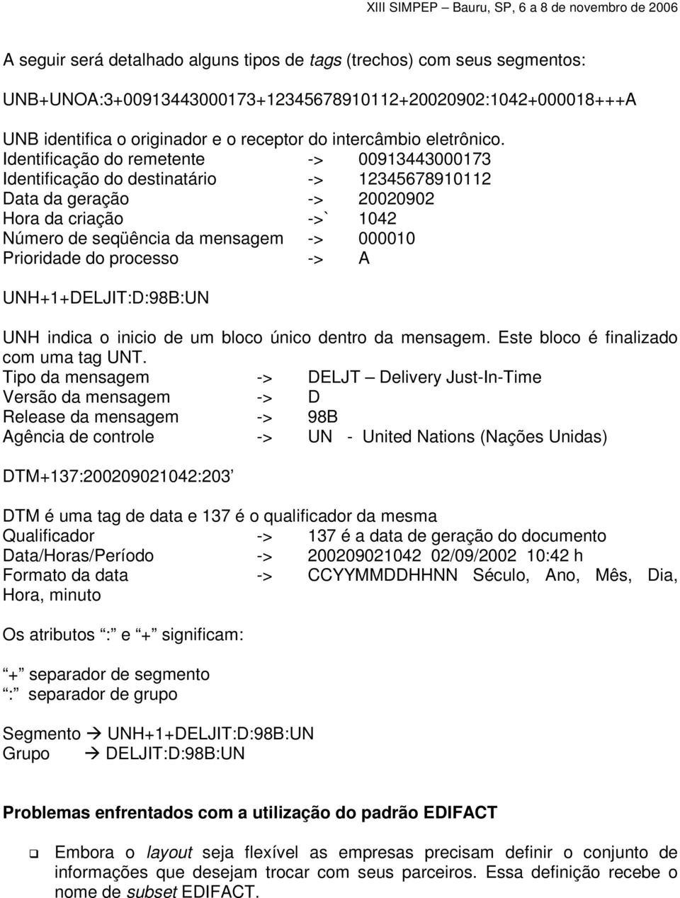 Identificação do remetente -> 00913443000173 Identificação do destinatário -> 12345678910112 Data da geração -> 20020902 Hora da criação ->` 1042 Número de seqüência da mensagem -> 000010 Prioridade