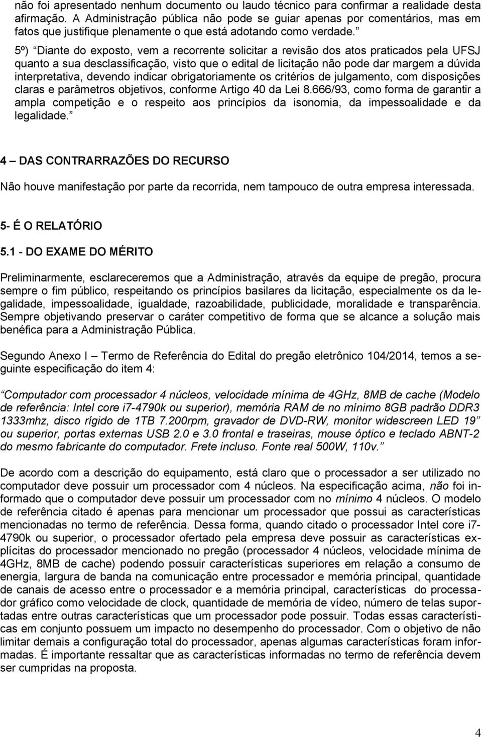 5º) Diante do exposto, vem a recorrente solicitar a revisão dos atos praticados pela UFSJ quanto a sua desclassificação, visto que o edital de licitação não pode dar margem a dúvida interpretativa,