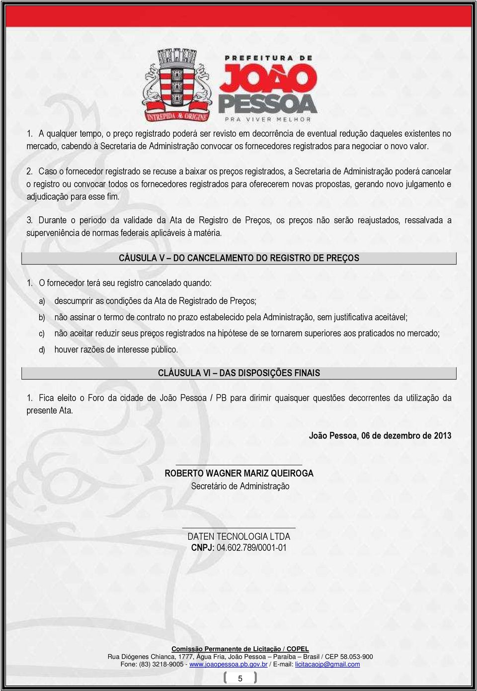 Caso o fornecedor registrado se recuse a baixar os preços registrados, a Secretaria de Administração poderá cancelar o registro ou convocar todos os fornecedores registrados para oferecerem novas