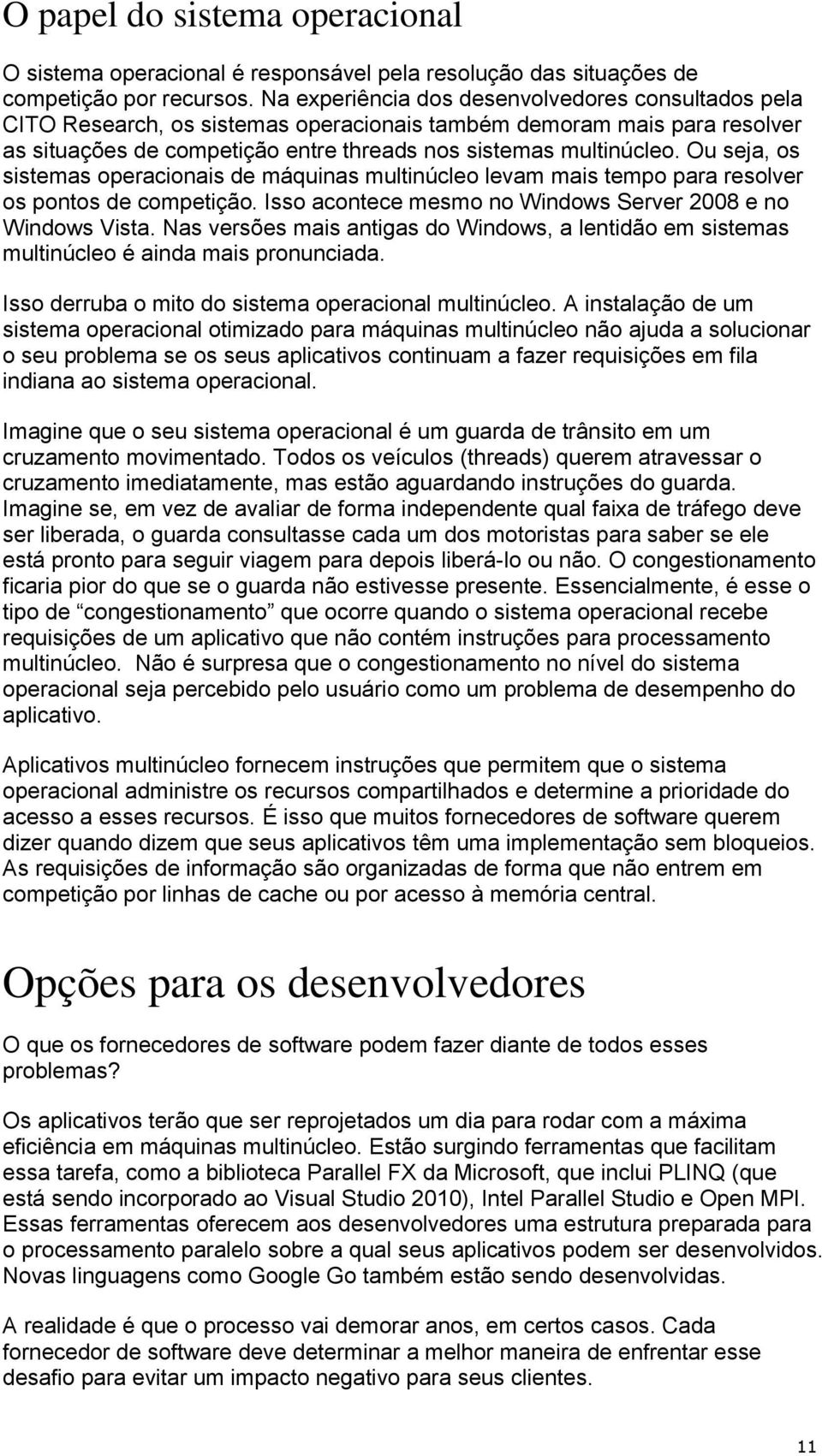 Ou seja, os sistemas operacionais de máquinas multinúcleo levam mais tempo para resolver os pontos de competição. Isso acontece mesmo no Windows Server 2008 e no Windows Vista.