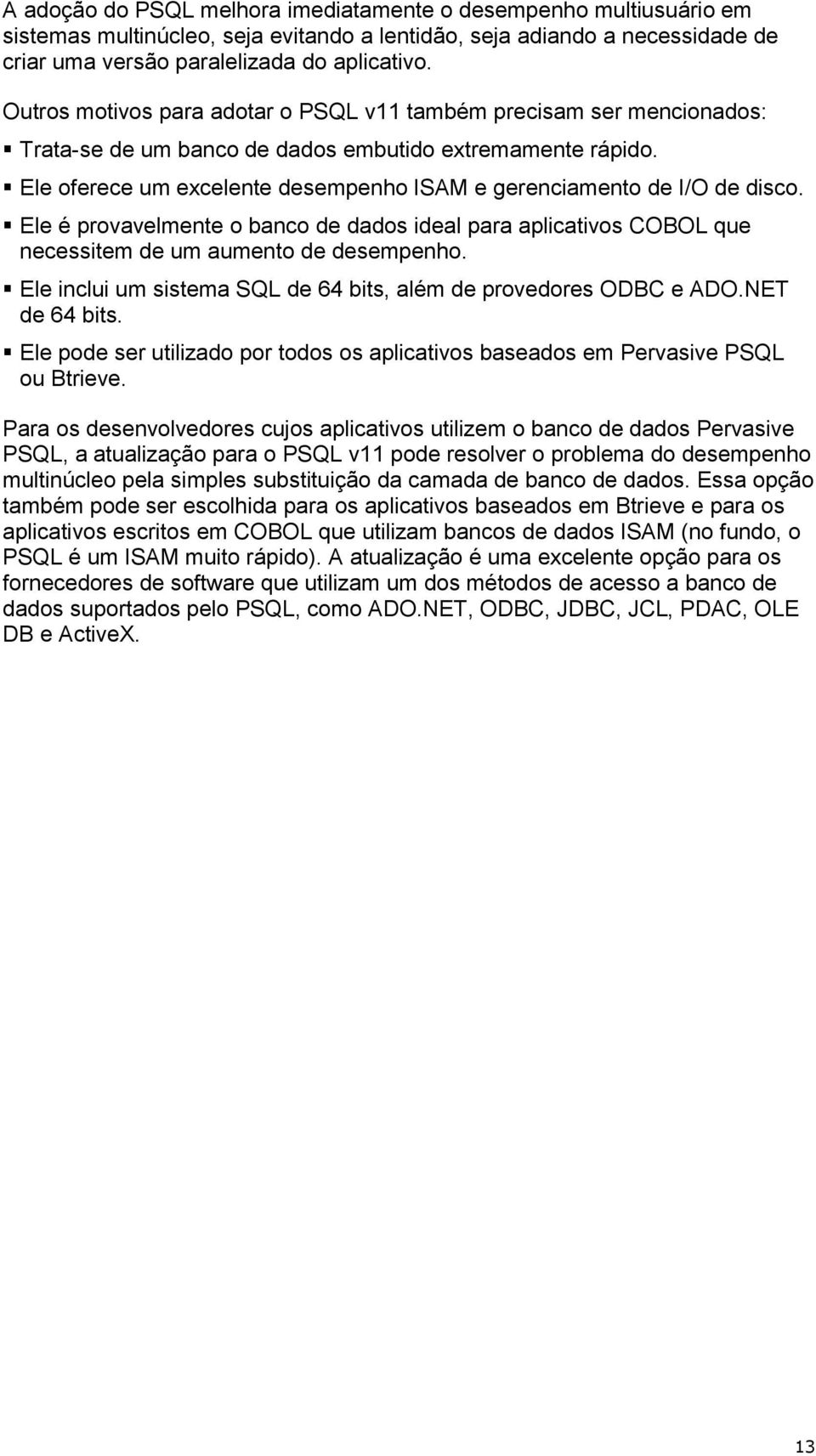 Ele oferece um excelente desempenho ISAM e gerenciamento de I/O de disco. Ele é provavelmente o banco de dados ideal para aplicativos COBOL que necessitem de um aumento de desempenho.